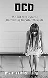 OCD: The Self Help Guide to Overcoming Intrusive Thoughts: (Anxiety, Depression, Self Esteem, Social Anxiety, Self Help, Phobia, Panic, Stress, Overcome)... CBT, Mindfulness, Stress) (English Edition)