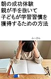 朝の成功体験 : 親が手を抜いて 子どもが学習習慣を獲得するための方法