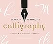 Learn in 15 Minutes: Calligraphy: 15 exercises, 15 letterforms, 15 variations