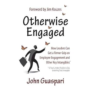 Otherwise Engaged: How Leaders Can Get a Firmer Grip on Employee Engagement and Other Key Intangibles