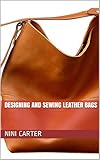 Designing and sewing Leather bags (English Edition)