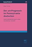 Der "am"-Progressiv im Pennsylvaniadeutschen: Grammatikalisierung in einer normfernen Varietaet