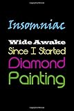 Insomniac - Wide Awake Since I Started Diamond Painting: Organizer Notebook to Track DP Art Projects (Journal for Diamond Painting Art Enthusiasts)
