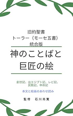 旧約聖書 トーラー モーセ五書 統合版 神のことばと巨匠の絵 創世記 出エジプト記 レビ記 民数記 申命記 本文と絵画のあわせ読み 石川尚寛 Naohiro Ishikawa Kindle本 Kindleストア Amazon