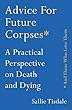 Advice for Future Corpses (and Those Who Love Them): A Practical Perspective on Death and Dying (English Edition)