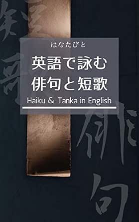 Amazon Co Jp 英語で詠む俳句と短歌 英語俳句と短歌の作り方 英語と日本語で読む俳句と短歌自薦詩集 俳句 短歌集 英語俳句 短歌の世界はもっと自由で創造性にあふれている Ebook はなたびと 本