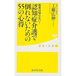 医者は知らない! 認知症介護で倒れないための55の心得 (廣済堂健康人新書) 医者は知らない! 認知症介護で倒れないための55の心得 (廣済堂健康人新書)