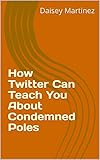 How Twitter Can Teach You About Condemned Poles (English Edition)