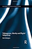 Videogames, Identity and Digital Subjectivity (Routledge Advances in Game Studies)