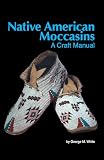 Native American Moccasins: A Craft Manual
