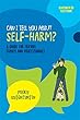 Can I Tell You about Self-Harm?: A Guide for Friends, Family and Professionals (Can I Tell You About...?)
