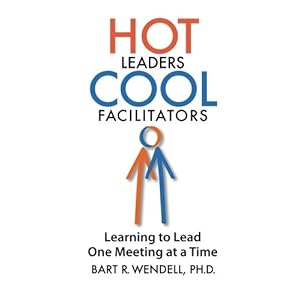 Hot Leaders Cool Facilitators: Learning to Lead One Meeting at a Time