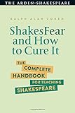 Shakesfear and How to Cure It: The Complete Handbook for Teaching Shakespeare (Arden Shakespeare)