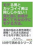 モテる男とカッコイイ男は同じじゃない！ 見た目に自信が無くても女の子にモテる方法。 (10分で読めるシリーズ)