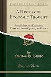 A History of Economic Thought: Social Ideas and Economic Theories, from Quesnay to Keynes (Classic Reprint)