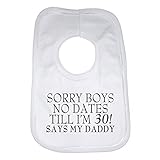 Sorry Boys No Dates Till Im 30 Says My Daddy Funny Baby Bib by 2Personal
