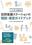 訪問看護ステーションの開設・運営ガイドブック: ここから始める