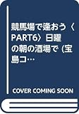 日曜の朝の酒場で: 競馬場で逢おうPART.6 (宝島COLLECTION)