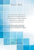 An Elementary Treatise on Mechanics Comprehending the Doctrine of Equilibrium and Motion, as Applied to Solids and Fluids: Chiefly Compiled, and Designed for the Use of the Students of the University at Cambridge, New England (Classic Reprint)