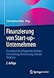 Finanzierung von Start-up-Unternehmen: Praxisbuch fuer erfolgreiche Gruender: Finanzierung, Besteuerung, Investor Relations