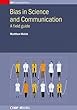 Bias in Science and Communication: A Field Guide (IOP Expanding Physics)