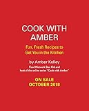 Cook with Amber: Fresh, Fun Recipes to Get You in the Kitchen