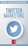 Twitter Marketing: Turbine E Transforme Seu Negócio Com Técnicas De Marketing Digital (Primeiros Passos no Marketing Digital Livro 10) (Portuguese Edition)