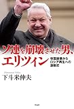 ソ連を崩壊させた男、エリツィン: 帝国崩壊からロシア再生への激動史