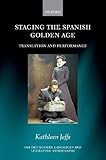 Staging the Spanish Golden Age: Translation and Performance (Oxford Modern Languages and Literature Monographs)