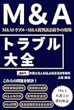 Ｍ＆Ａトラブル大全: M&Aトラブル弁護士のM&Aトラブル・M&A裁判訴訟紛争の現場