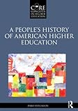 A People’s History of American Higher Education (Core Concepts in Higher Education)
