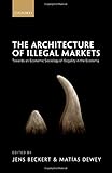 The Architecture of Illegal Markets: Towards an Economic Sociology of Illegality in the Economy