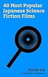 Focus On: 40 Most Popular Japanese Science Fiction Films: Shin Godzilla, The End of Evangelion, Naked Lunch (film), Fullmetal Alchemist the Movie: Conqueror ... Destroy All Monsters, etc. (English Edition)