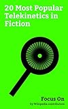 Focus On: 20 Most Popular Telekinetics in Fiction: Jean Grey, Darkseid, Kylo Ren, Scarlet Witch, Rey (Star Wars), Eleven (Stranger Things), Shimmer and ... Alex Mack, Mara Jade, etc. (English Edition)