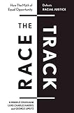 The Race Track: How The Myth of Equal Opportunity Defeats Racial Justice
