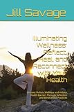 Illuminating Wellness: Reflect, Heal, and Reconnect with Your Health: Uncover Holistic Wellness and Hidden Health Barriers Through Reflection and Mindfulness Practices