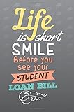 Life Is Short Smile Before You See Your Student Loan Bill: Grad School Notebook - Lined Keepsake Journal 6x9