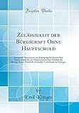 Zulaessigkeit Der Buergschaft Ohne Hauptschuld: Inaugural-Dissertation Zur Erlangung Der Juristischen Doktorwuerde Bei Der Hohen Juristischen Fakultaet Der Koenigl. Bayer. Friedrich-Alexander-Universitaet Zu Erlangen (Classic Reprint)