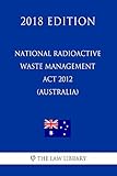 National Radioactive Waste Management Act 2012 (Australia) (2018 Edition) (English Edition)