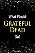 What Would Grateful Dead Do?: Grateful Dead Designer Notebook