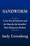 Sandworm: A New Era of Cyberwar and the Hunt for the Kremlin's Most Dangerous Hackers