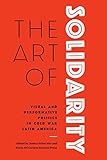The Art of Solidarity: Visual and Performative Politics in Cold War Latin America