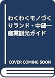 わくわくモノづくりランド・中部: 産業観光ガイド