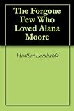 The Forgone Few Who Loved Alana Moore (English Edition)