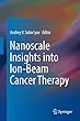 Nanoscale Insights into Ion-Beam Cancer Therapy