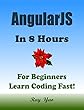 ANGULARJS: In 8 Hours, For Beginners, Learn Coding Fast! Angular Programming Language Crash Course, Quick Start Guide, Tutorial Book with Hands-On Projects ... Ultimate Beginner's Guide (English Edition)