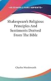 Shakespeare's Religious Principles And Sentiments Derived From The Bible