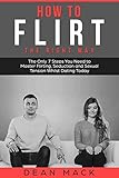 How to Flirt: The Right Way - The Only 7 Steps You Need to Master Flirting, Seduction and Sexual Tension Whilst Dating Today (Social Skills Best Seller Book 1) (English Edition)