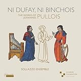 NI DUFAY, NI BINCHOIS - THE WORKS OF JOHANNES PULLOIS (輸入盤)