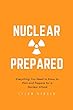 Nuclear Prepared: Everything You Need to Know to Plan and Prepare for a Nuclear Attack